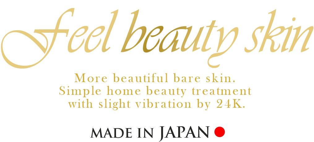 Feel beauty skin More beautiful bare skin. Simple home beauty treatment with slight vibration by 24K MAGICA